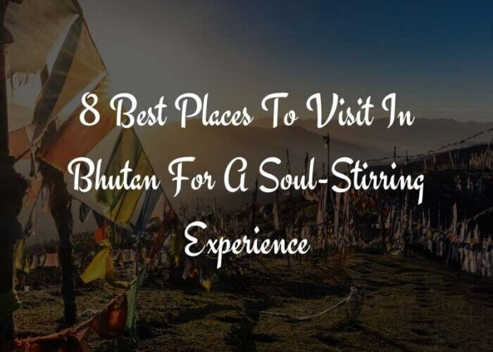 8 Best Places to Visit in Bhutan For a Soul Stirring Experience